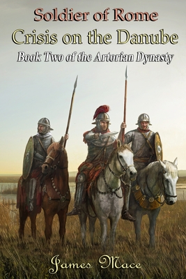Soldier of Rome: Crisis on the Danube - Mace, James