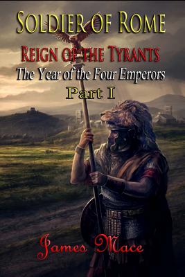 Soldier of Rome: Reign of the Tyrants: The Year of the Four Emperors - Part I - Mace, James