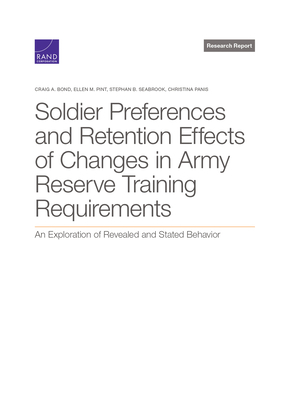 Soldier Preferences and Retention Effects of Changes in Army Reserve Training Requirements: An Exploration of Revealed and Stated Behavior - Bond, Craig A, and Pint, Ellen, and Seabrook, Stephan