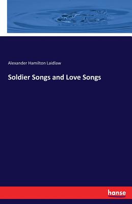 Soldier Songs and Love Songs - Laidlaw, Alexander Hamilton