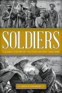 Soldiers: A Global History of the Fighting Man, 1800-1945