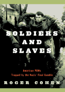 Soldiers and Slaves: American POWs Trapped by the Nazis' Final Gamble - Cohen, Roger