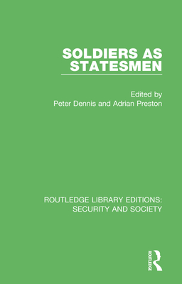 Soldiers as Statesmen - Dennis, Peter (Editor), and Preston, Adrian (Editor)