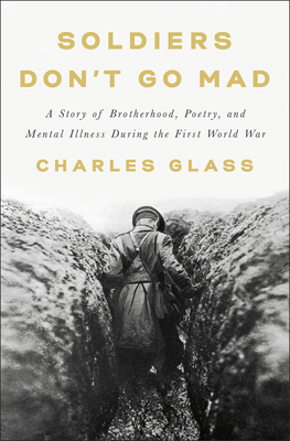 Soldiers Don't Go Mad: A Story of Brotherhood, Poetry, and Mental Illness During the First World War - Glass, Charles