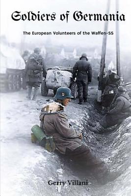 Soldiers of Germania - The European volunteers of the Waffen SS - Georg, Jennifer (Foreword by), and Villani, Gerry