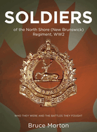 SOLDIERS of the North Shore (New Brunswick) Regiment, WW2: Who They Were and the Battles They Fought