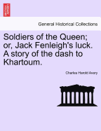 Soldiers of the Queen; Or, Jack Fenleigh's Luck. a Story of the Dash to Khartoum.