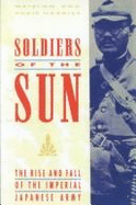 Soldiers of the Sun: The Rise and Fall of the Imperial Japanese Army