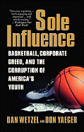 Sole Influence: Basketball, Corporate Greed, and the Corruption of America's Youth - Wetzel, Dan, and Yaeger, Don
