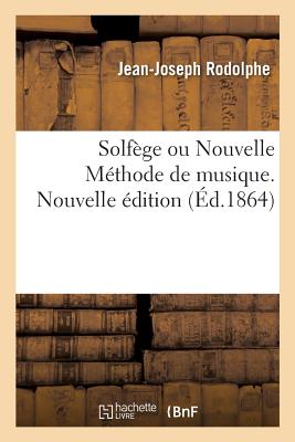 Solfge Ou Nouvelle Mthode de Musique. Nouvelle dition: Thorie de CET Art Et Leons Avec La Basse Et Les Gradations Pour Parvenir Aux Difficults - Rodolphe, Jean-Joseph