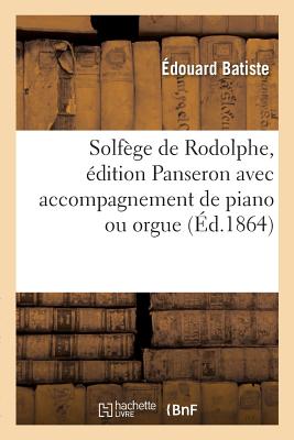 Solf?ge de Rodolphe, ?dition Panseron Avec Accompagnement de Piano Ou Orgue - Batiste, ?douard, and Panseron, Auguste, and Rodolphe, Jean-Joseph