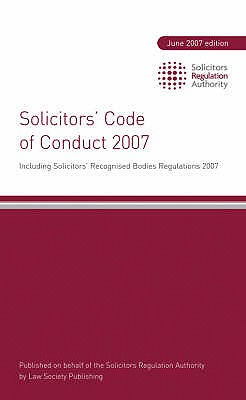 Solicitors' Code of Conduct 2007: Including Solicitors' Recognised Bodies Regulations 2007 - SRA