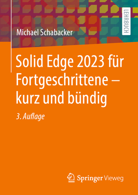 Solid Edge 2023 fur Fortgeschrittene - kurz und bundig - Schabacker, Michael