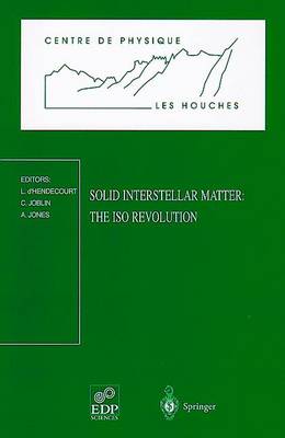 Solid Interstellar Matter: The ISO Revolution: Les Houches Workshop, February 2-6, 1998 - D'Hendecourt, Louis (Editor), and Joblin, Christine (Editor), and Jones, Anthony, Professor (Editor)