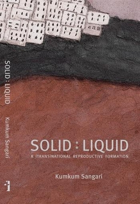 Solid:Liquid - a (trans)national reproductive formation - Sangari, Kumkum