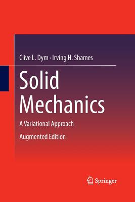 Solid Mechanics: A Variational Approach, Augmented Edition - Dym, Clive L, and Shames, Irving H