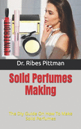 Solid Perfumes Making: The Diy Guide On How To Make Solid Perfumes
