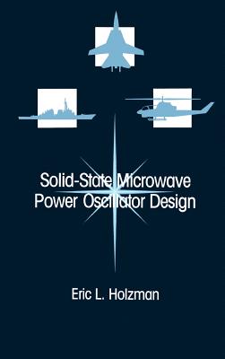 Solid-State Microwave Power Oscillator Design - Holzman, Eric L, and Robertson, Ralston S (Editor)