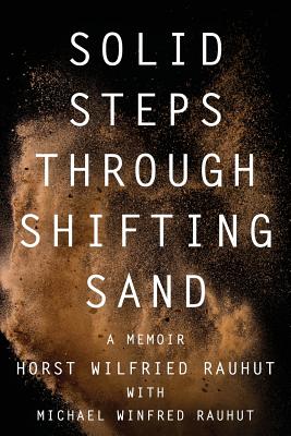 Solid Steps Through Shifting Sand: Short Stories on a Long and Guided Trail of Tests and Wonders - Rauhut, Horst Wilfried, and Rauhut, Michael Winfred