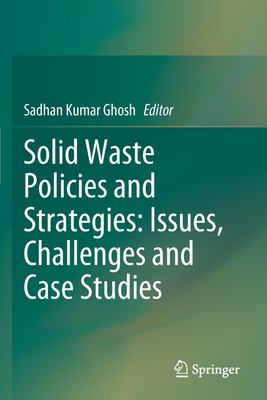 Solid Waste Policies and Strategies: Issues, Challenges and Case Studies - Ghosh, Sadhan Kumar (Editor)