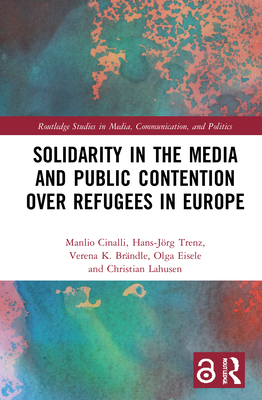 Solidarity in the Media and Public Contention Over Refugees in Europe - Cinalli, Manlio, and Trenz, Hans-Jrg, and Brndle, Verena