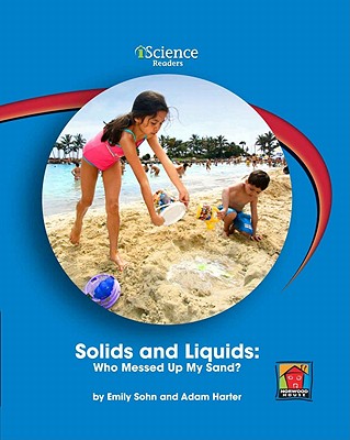 Solids and Liquids: Who Messed Up My Sand? - Sohn, Emily, and Gendler, Joel, and Rock, Edward (Consultant editor)