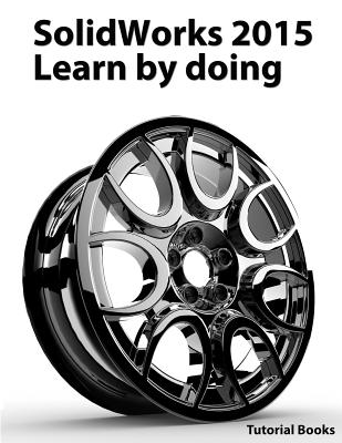 SolidWorks 2015 Learn by doing (Part, Assembly, Drawings, Sheet metal, Surface Design, Mold Tools, Weldments, DimXpert, and Rendering) - Books, Tutorial