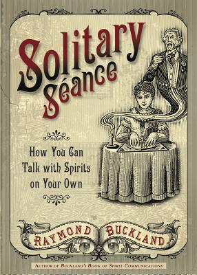 Solitary Seance: How You Can Talk with Spirits on Your Own - Buckland, Raymond