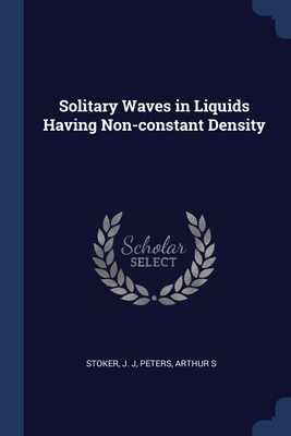 Solitary Waves in Liquids Having Non-constant Density - Stoker, J J, and Peters, Arthur S