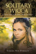 Solitary Wicca: Complete Guide for the Solitary Wiccan and Witch