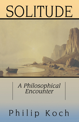 Solitude: A Philosophical Encounter - Koch, Philip J