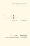 Solitude: A Singular Life in a Crowded World