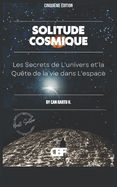 Solitude Cosmique: Les Secrets de L'univers et la Qu?te de la vie dans L'espace
