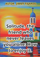 Solitude, the friend who never leaves you alone: How to enjoy it.