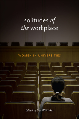 Solitudes of the Workplace: Women in Universities - Whittaker, Elvi