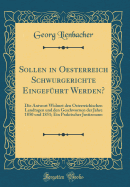 Sollen in Oesterreich Schwurgerichte Eingefhrt Werden?: Die Antwort Widmet Den sterreichischen Landtagen Und Den Geschwornen Der Jahre 1850 Und 1851; Ein Praktischer Justizmann (Classic Reprint)