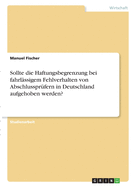 Sollte die Haftungsbegrenzung bei fahrl?ssigem Fehlverhalten von Abschlusspr?fern in Deutschland aufgehoben werden?