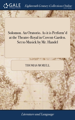 Solomon. An Oratorio. As it is Perform'd at the Theatre-Royal in Covent-Garden. Set to Musick by Mr. Handel - Morell, Thomas