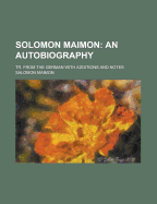 Solomon Maimon: An Autobiography: Tr. from the German with Additions and Notes