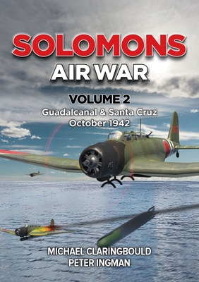 Solomons Air War Volume 2: Guadalcanal & Santa Cruz October 1942 - Claringbould, Michael, and Ingman, Peter