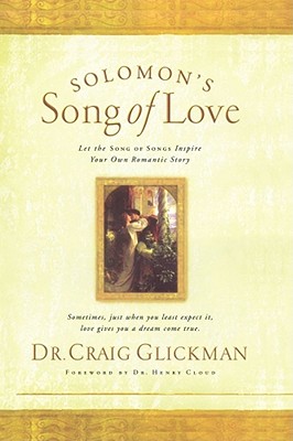 Solomon's Song of Love: Let a Song of Songs Inspire Your Own Love Story - Glickman, Craig, Dr., and Cloud, Henry (Foreword by)