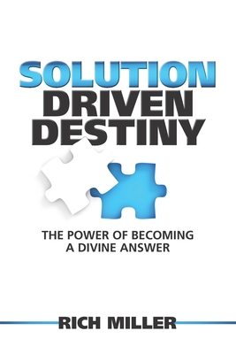 Solution Driven Destiny: The Power of Becoming a Divine Answer - Walters, Wendy K (Editor), and Miller, Rich