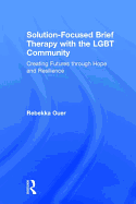 Solution-Focused Brief Therapy with the Lgbt Community: Creating Futures Through Hope and Resilience
