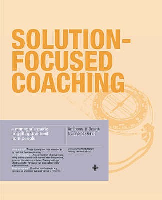 Solution-Focused Coaching: Managing People in A Complex World - Grant, Anthony, and Greene, Jane