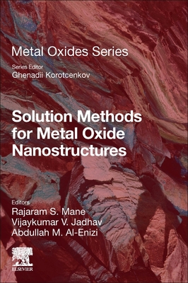 Solution Methods for Metal Oxide Nanostructures - Mane, Rajaram S (Editor), and Jadhav, Vijaykumar (Editor), and Al-Enizi, Abdullah M (Editor)