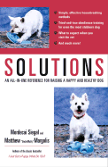 Solutions: An All-In-One Reference for Raising a Happy and Healthy Dog - Siegal, Mordecai, and Margolis, Matthew