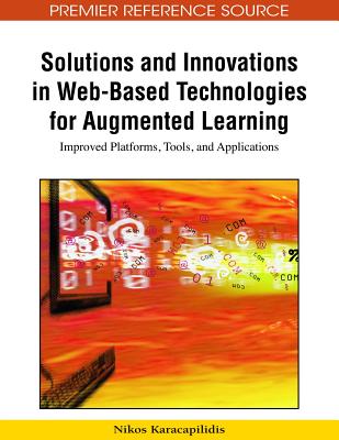 Solutions and Innovations in Web-Based Technologies for Augmented Learning: Improved Platforms, Tools, and Applications - Karacapilidis, Nikos (Editor)