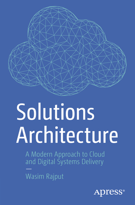 Solutions Architecture: A Modern Approach to Cloud and Digital Systems Delivery - Rajput, Wasim