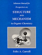 Solutions Manual for Carroll's Perspectives on Structure and Mechanism in Organic Chemistry - Carroll, Felix A