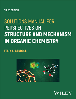 Solutions Manual for Perspectives on Structure and Mechanism in Organic Chemistry - Carroll, Felix A